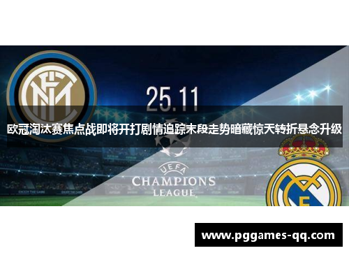 欧冠淘汰赛焦点战即将开打剧情追踪末段走势暗藏惊天转折悬念升级 欧冠淘汰赛焦点战即将开打剧情追踪末段走势暗藏惊天转折悬念升级