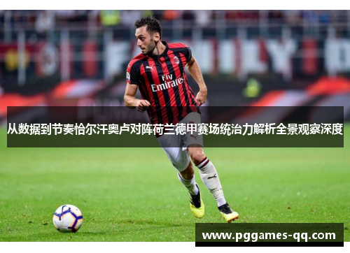 从数据到节奏恰尔汗奥卢对阵荷兰德甲赛场统治力解析全景观察深度 从数据到节奏恰尔汗奥卢对阵荷兰德甲赛场统治力解析全景观察深度