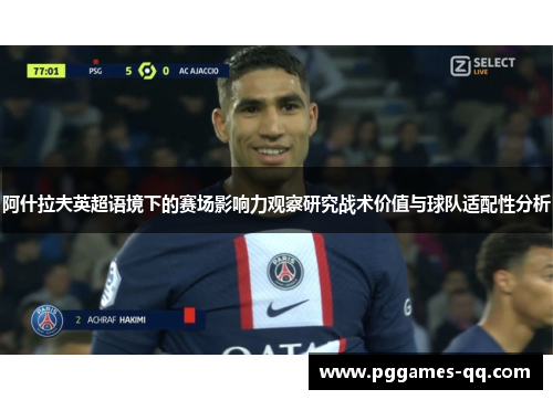 阿什拉夫英超语境下的赛场影响力观察研究战术价值与球队适配性分析