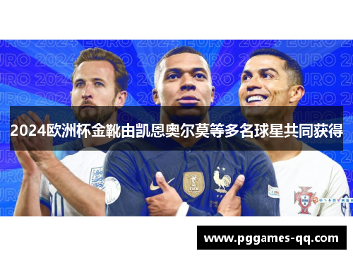 2024欧洲杯金靴由凯恩奥尔莫等多名球星共同获得