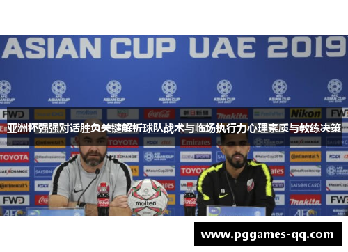 亚洲杯强强对话胜负关键解析球队战术与临场执行力心理素质与教练决策